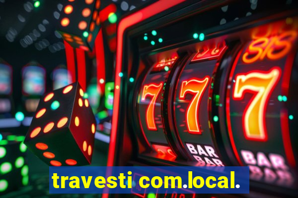 travesti com.local.